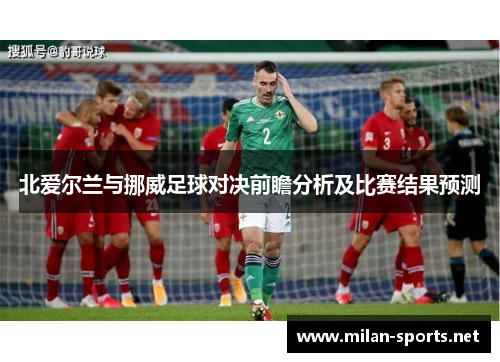 北爱尔兰与挪威足球对决前瞻分析及比赛结果预测